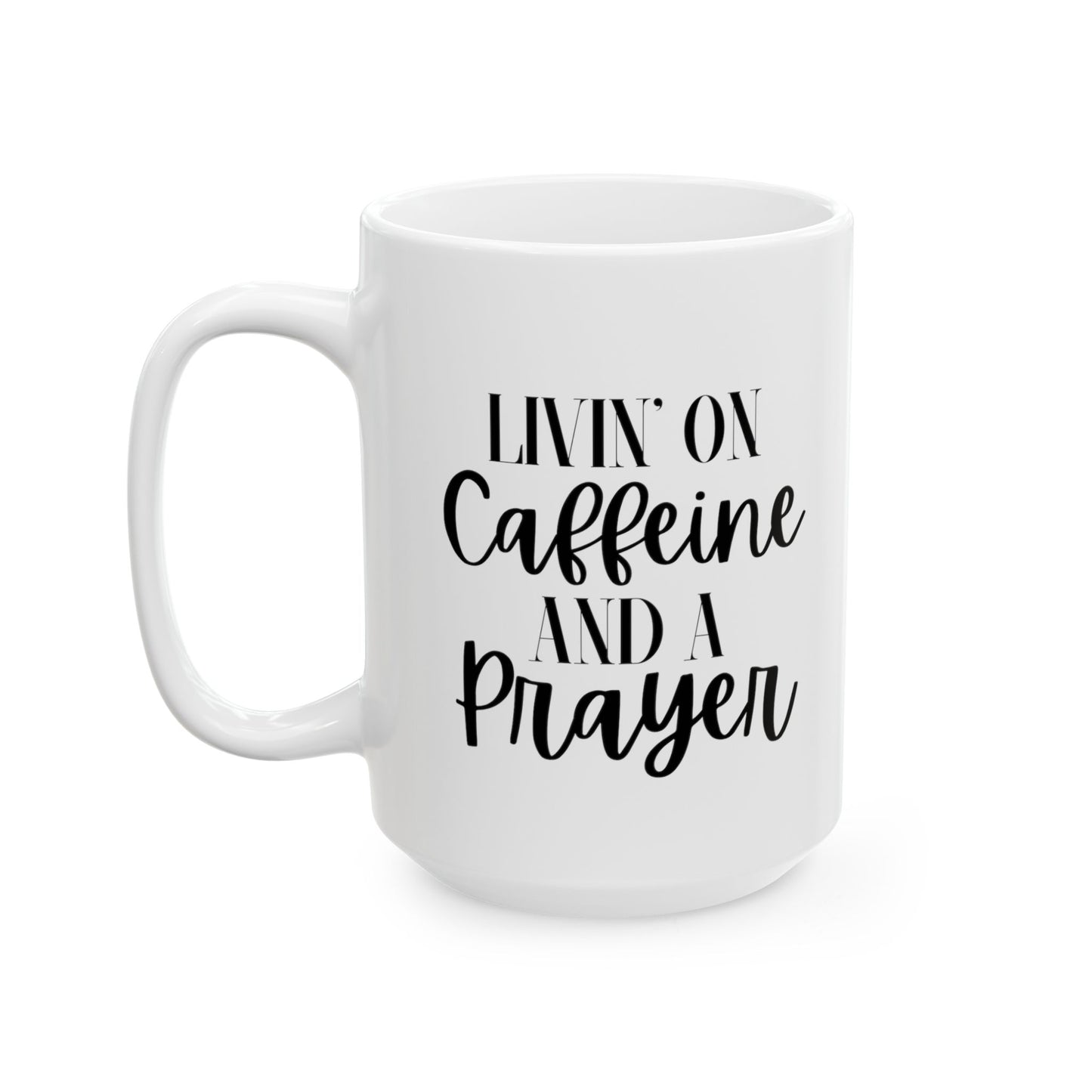Livin On Caffeine And A Prayer Ceramic Mug, (11oz, 15oz)