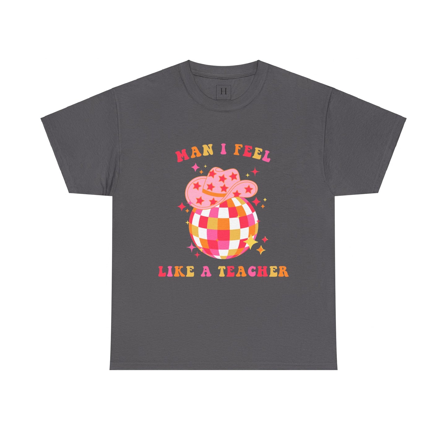 Man I Feel Like A Teacher T-Shirt (Front Only)