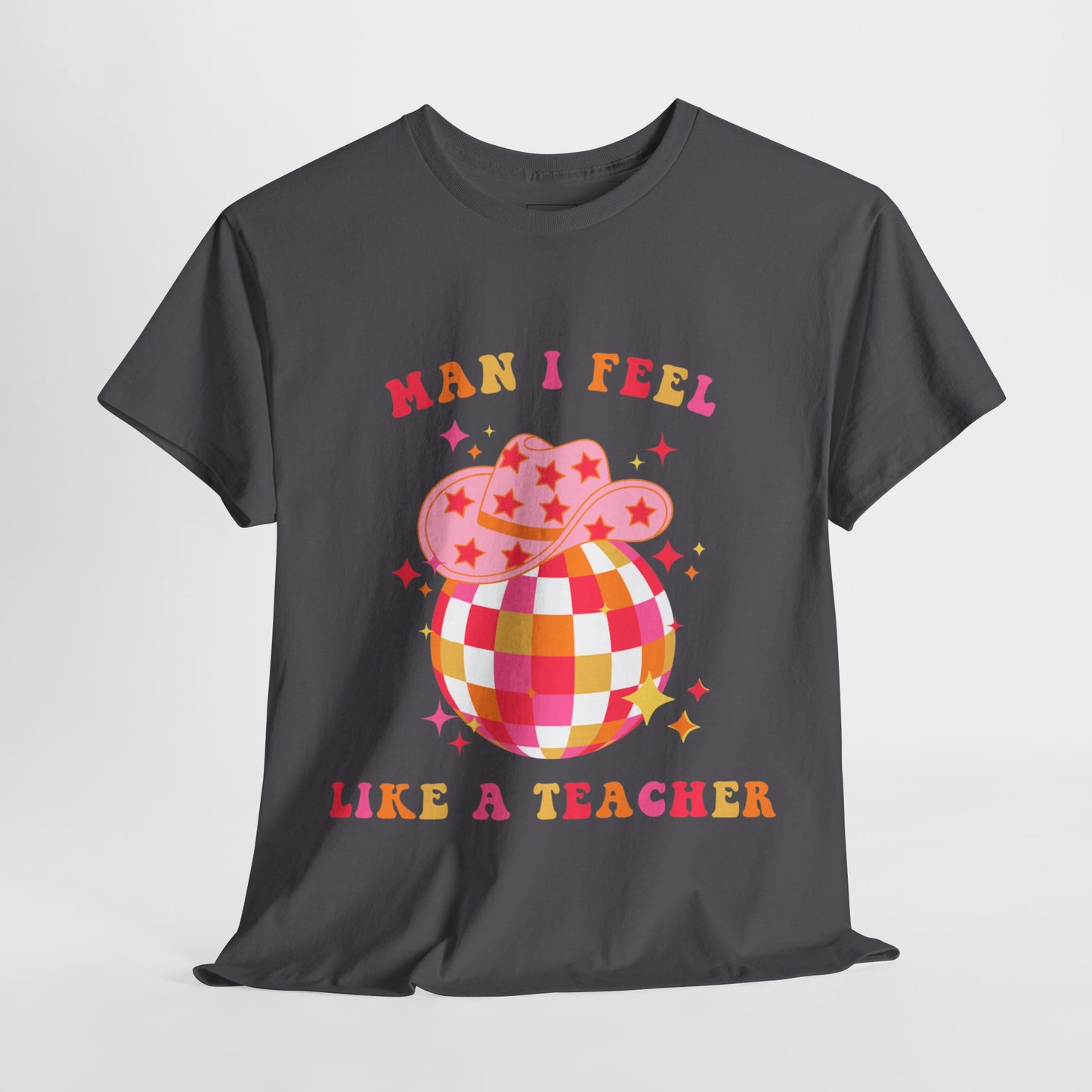 Man I Feel Like A Teacher T-Shirt (Front Only)