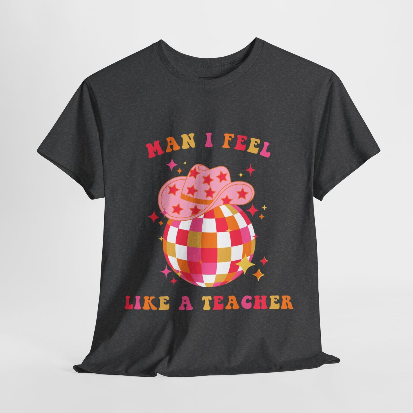 Man I Feel Like A Teacher T-Shirt (Front Only)