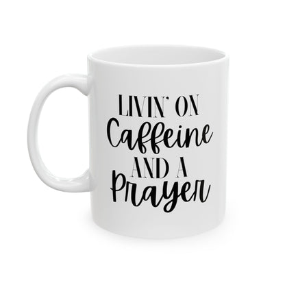 Livin On Caffeine And A Prayer Ceramic Mug, (11oz, 15oz)